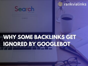 Why Some Backlinks Get Ignored by Googlebot